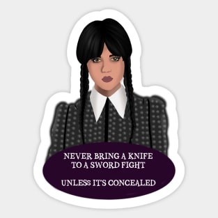 Wednesday Never Bring a knife to a sword fight Sticker